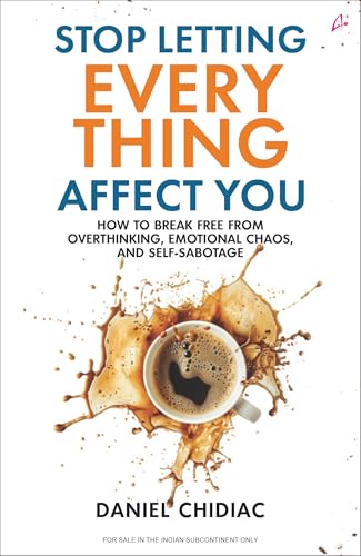 Stop Letting Everything Affect You: How to break free from overthinking, emotional chao…